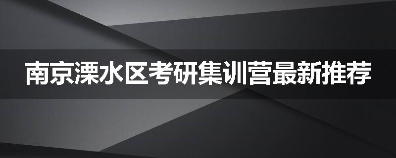 南京溧水区考研集训营最新推荐