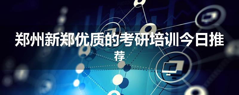 郑州新郑优质的考研培训今日推荐
