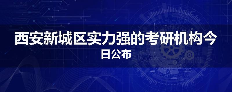 西安新城区实力强的考研机构今日公布