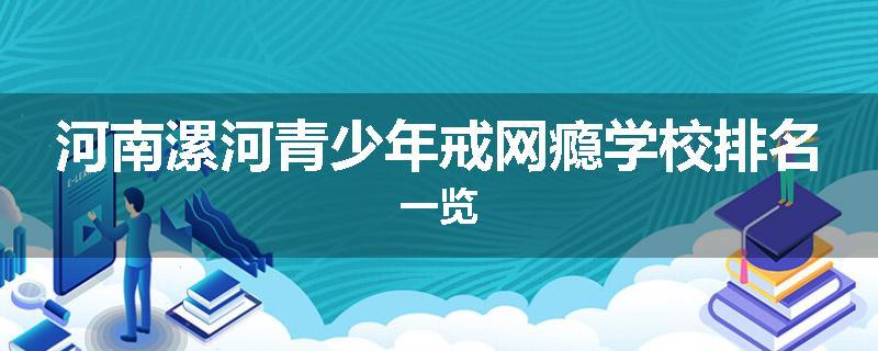 河南漯河青少年戒网瘾学校排名一览