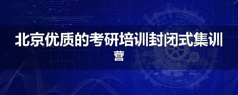 北京优质的考研培训封闭式集训营