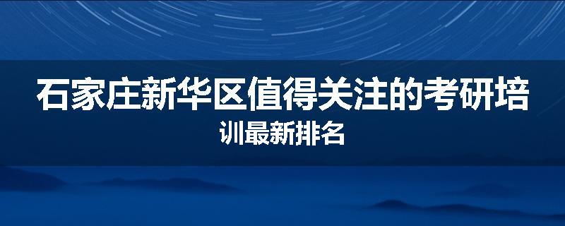 石家庄新华区值得关注的考研培训最新排名