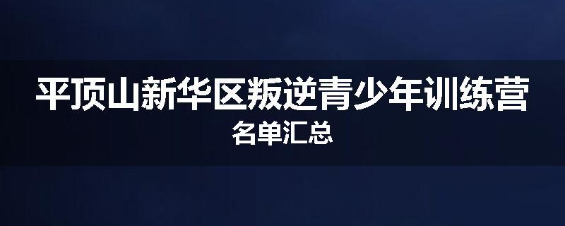 平顶山新华区叛逆青少年训练营名单汇总