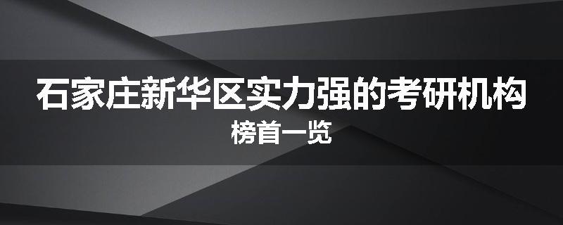 石家庄新华区实力强的考研机构榜首一览