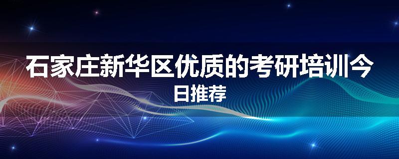石家庄新华区优质的考研培训今日推荐