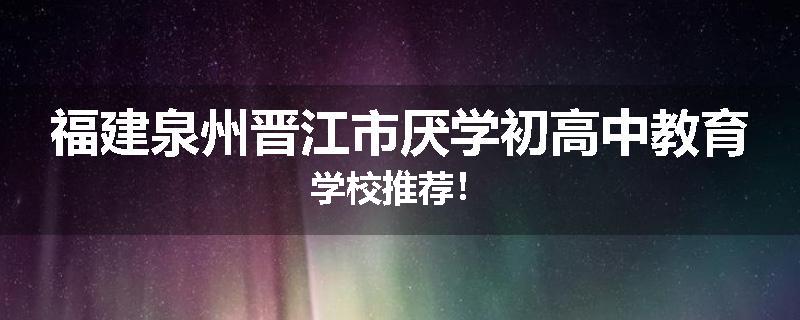 福建泉州晋江市厌学初高中教育学校推荐！