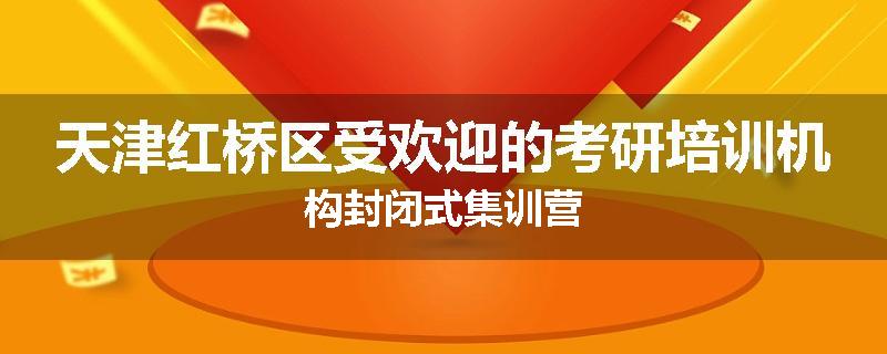 天津红桥区受欢迎的考研培训机构封闭式集训营