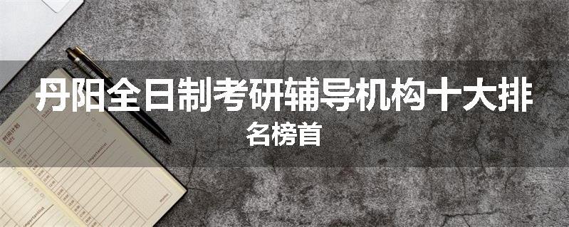 丹阳全日制考研辅导机构十大排名榜首