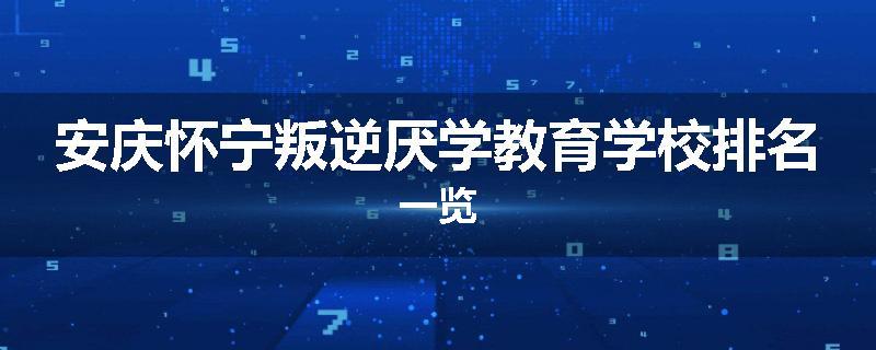 安庆怀宁叛逆厌学教育学校排名一览