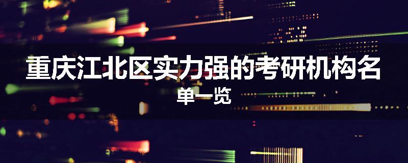 重庆江北区实力强的考研机构名单一览