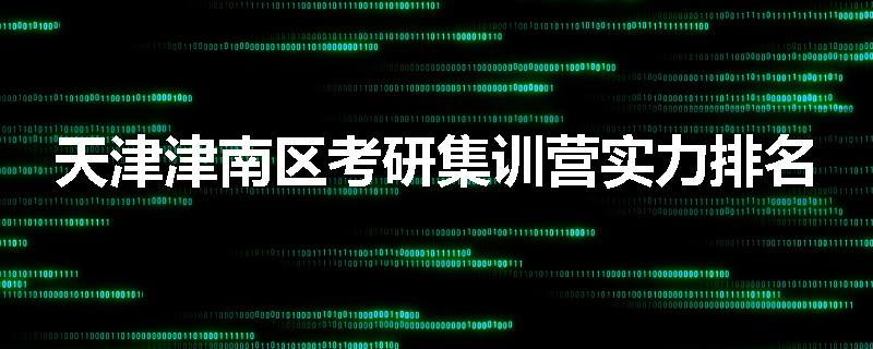 天津津南区考研集训营实力排名
