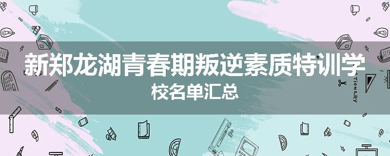 新郑龙湖青春期叛逆素质特训学校名单汇总