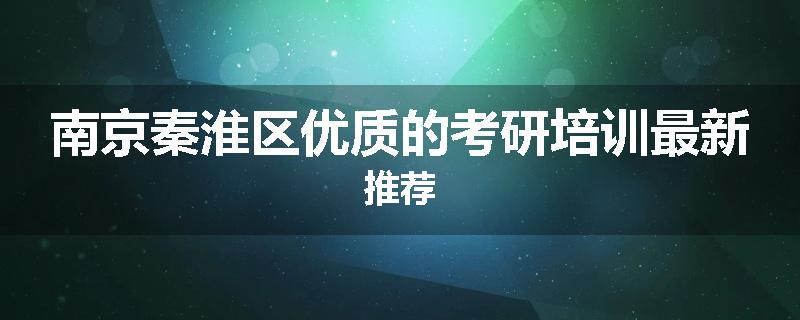 南京秦淮区优质的考研培训最新推荐