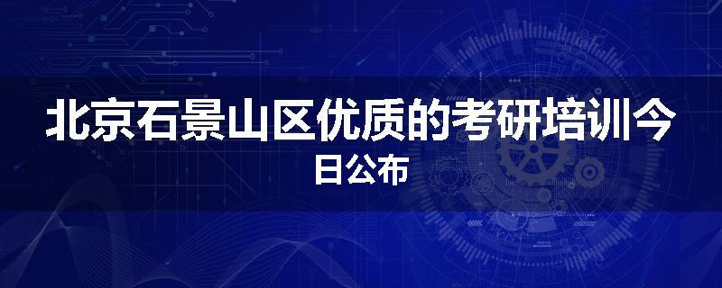 北京石景山区优质的考研培训今日公布