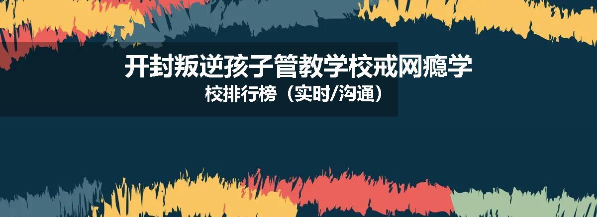 开封叛逆孩子管教学校戒网瘾学校排行榜（实时/沟通）