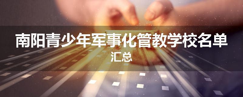 南阳青少年军事化管教学校名单汇总