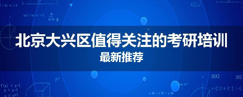 北京大兴区值得关注的考研培训最新推荐