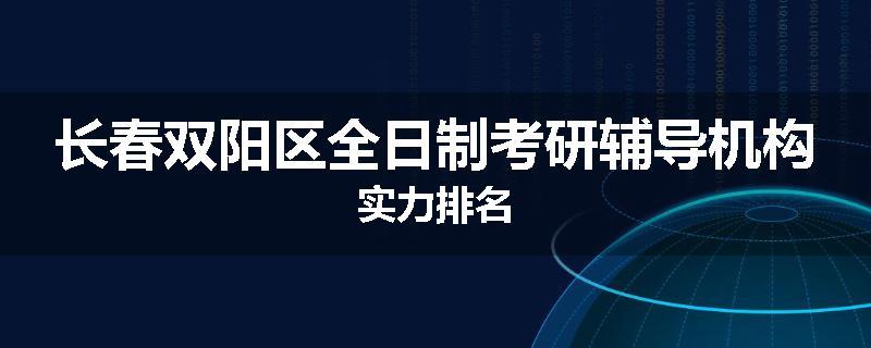 长春双阳区全日制考研辅导机构实力排名