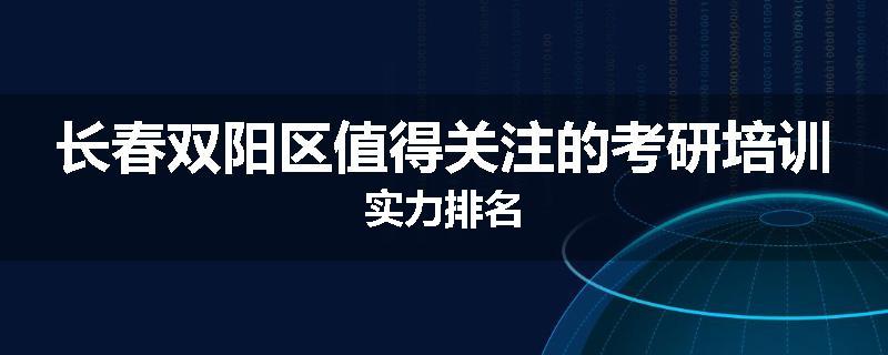 长春双阳区值得关注的考研培训实力排名