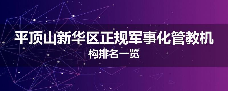 平顶山新华区正规军事化管教机构排名一览
