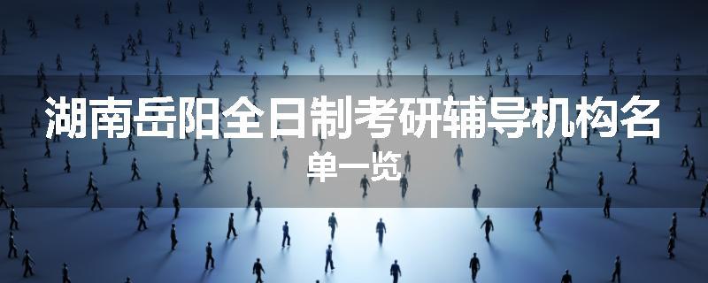 湖南岳阳全日制考研辅导机构名单一览
