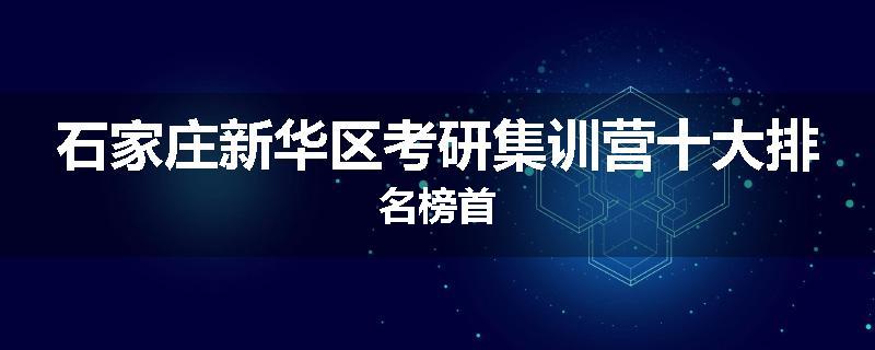 石家庄新华区考研集训营十大排名榜首