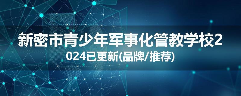 新密市青少年军事化管教学校2024已更新(品牌/推荐)