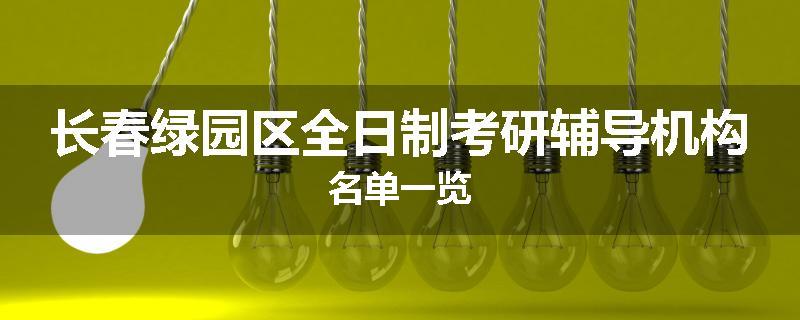 长春绿园区全日制考研辅导机构名单一览