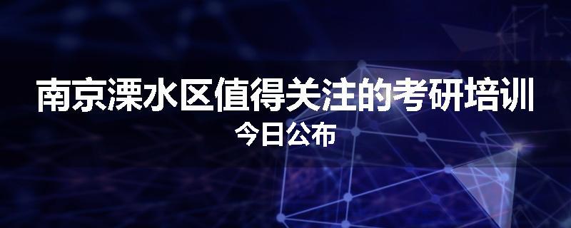 南京溧水区值得关注的考研培训今日公布