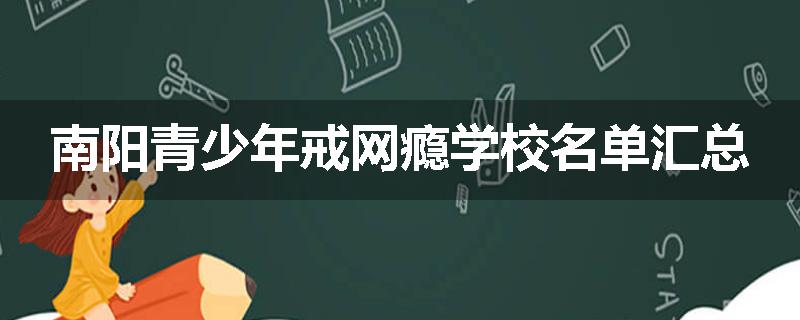 南阳青少年戒网瘾学校名单汇总