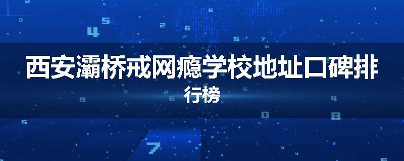 西安灞桥戒网瘾学校地址口碑排行榜