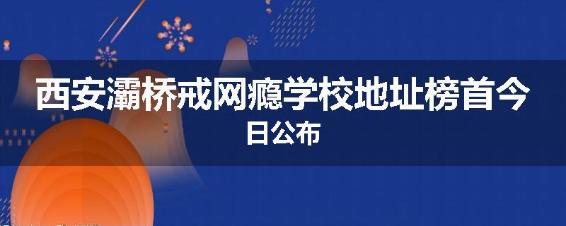 西安灞桥戒网瘾学校地址榜首今日公布