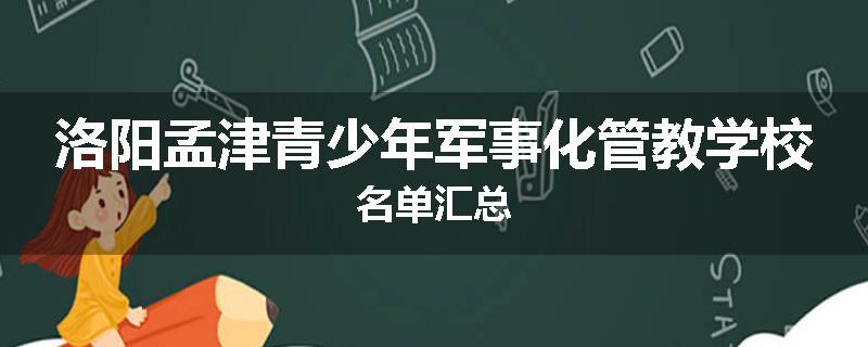 洛阳孟津青少年军事化管教学校名单汇总