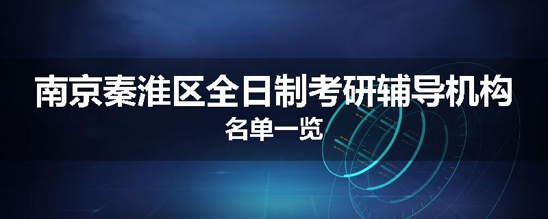 南京秦淮区全日制考研辅导机构名单一览