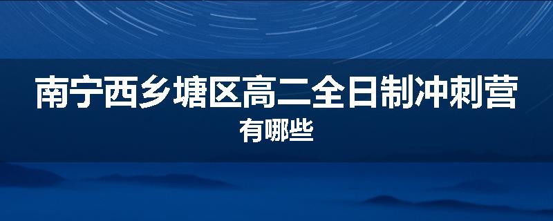 南宁西乡塘区高二全日制冲刺营有哪些