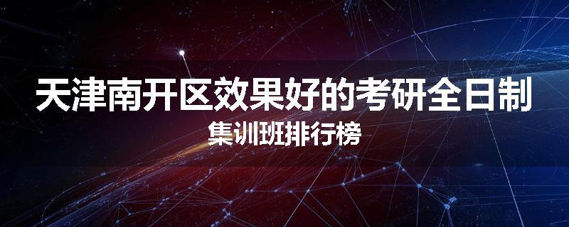 天津南开区效果好的考研全日制集训班排行榜