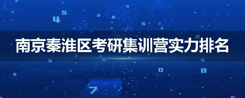 南京秦淮区考研集训营实力排名