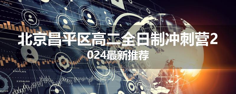 北京昌平区高二全日制冲刺营2024最新推荐