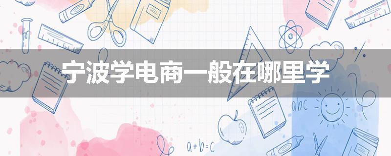 宁波学电商一般在哪里学