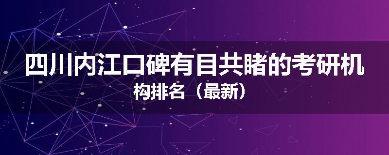 四川内江口碑有目共睹的考研机构排名（最新）
