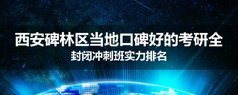 西安碑林区当地口碑好的考研全封闭冲刺班实力排名