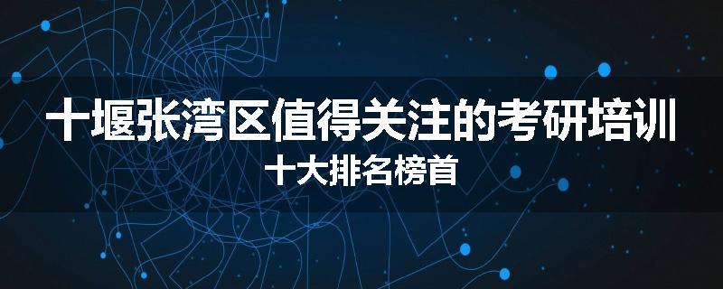 十堰张湾区值得关注的考研培训十大排名榜首
