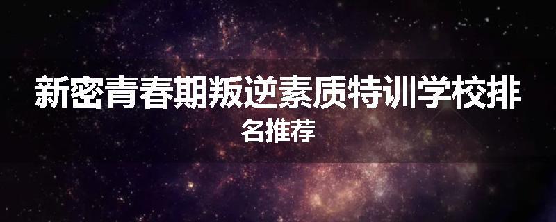新密青春期叛逆素质特训学校排名推荐