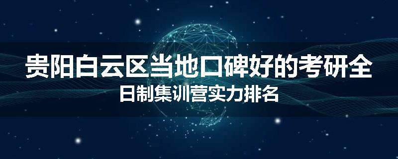 贵阳白云区当地口碑好的考研全日制集训营实力排名