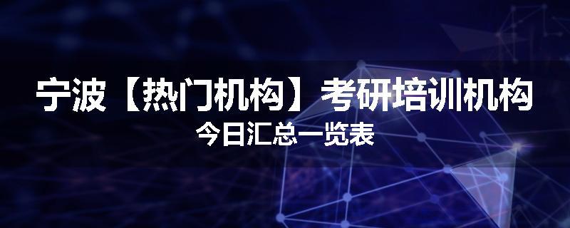 宁波【热门机构】考研培训机构今日汇总一览表