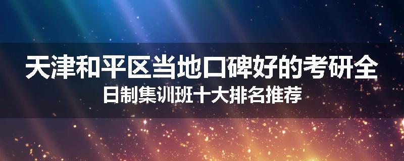 天津和平区当地口碑好的考研全日制集训班十大排名推荐