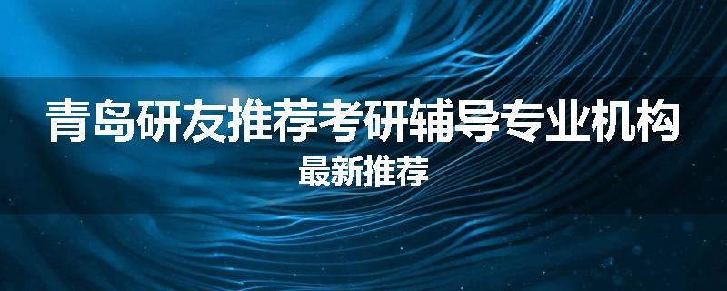 青岛研友推荐考研辅导专业机构最新推荐