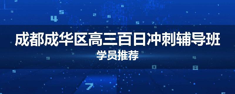 成都成华区高三百日冲刺辅导班学员推荐