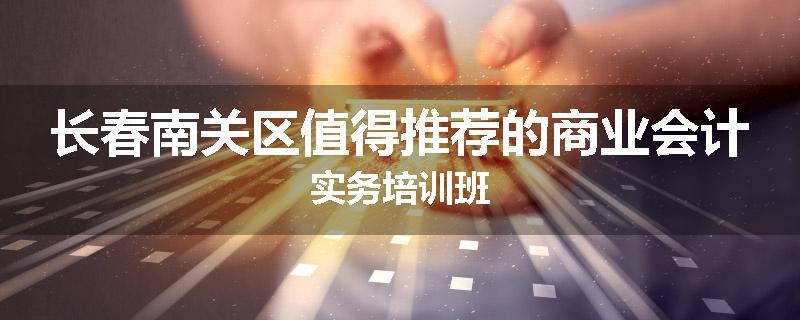 长春南关区值得推荐的商业会计实务培训班