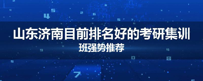 山东济南目前排名好的考研集训班强势推荐